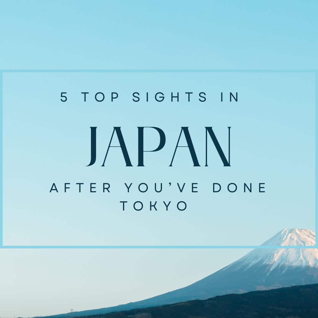 5 top sights in Japan… after you’ve done Tokyo